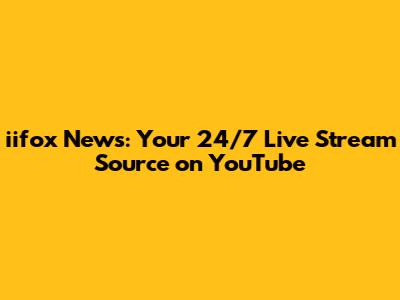 iifox News: Your 24/7 Live Stream Source on YouTube