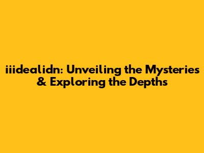 iiidealidn: Unveiling the Mysteries & Exploring the Depths