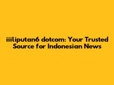 iiiliputan6 dotcom: Your Trusted Source for Indonesian News