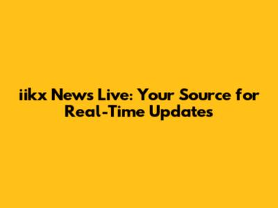 iikx News Live: Your Source for Real-Time Updates