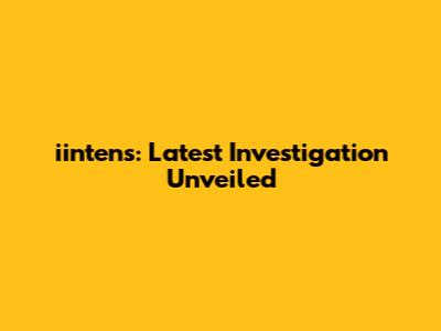 iintens: Latest Investigation Unveiled