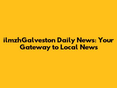 ilmzhGalveston Daily News: Your Gateway to Local News