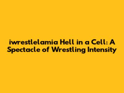 iwrestlelamia Hell in a Cell: A Spectacle of Wrestling Intensity