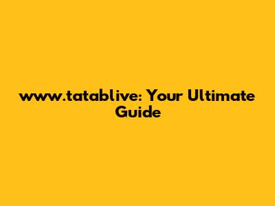 www.tatablive: Your Ultimate Guide