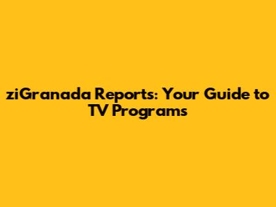 ziGranada Reports: Your Guide to TV Programs