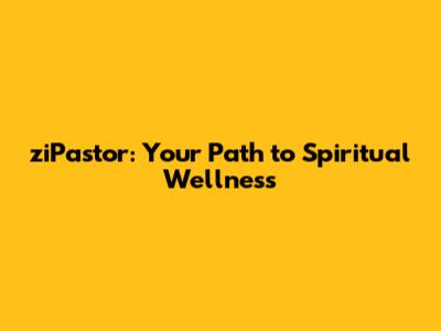 ziPastor: Your Path to Spiritual Wellness