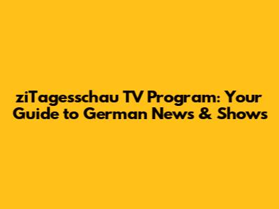 ziTagesschau TV Program: Your Guide to German News & Shows