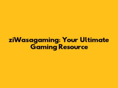 ziWasagaming: Your Ultimate Gaming Resource